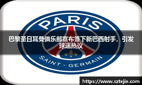 巴黎圣日耳曼俱乐部宣布签下新巴西射手，引发球迷热议