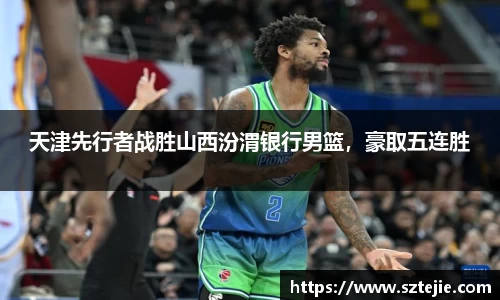 天津先行者战胜山西汾渭银行男篮，豪取五连胜