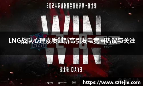 LNG战队心理素质创新高引发电竞圈热议与关注