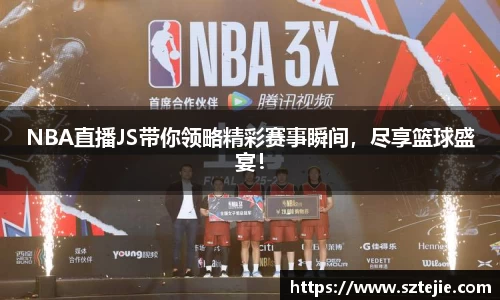 NBA直播JS带你领略精彩赛事瞬间，尽享篮球盛宴！