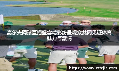 高尔夫网球直播盛宴精彩纷呈观众共同见证体育魅力与激情