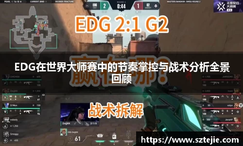 EDG在世界大师赛中的节奏掌控与战术分析全景回顾