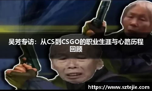 吴芳专访：从CS到CSGO的职业生涯与心路历程回顾