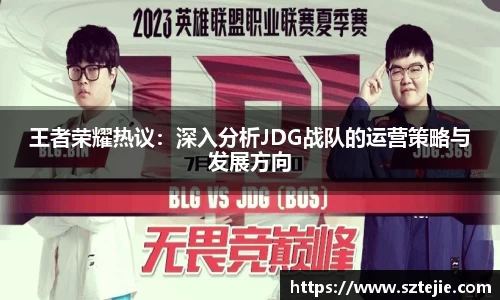 王者荣耀热议：深入分析JDG战队的运营策略与发展方向