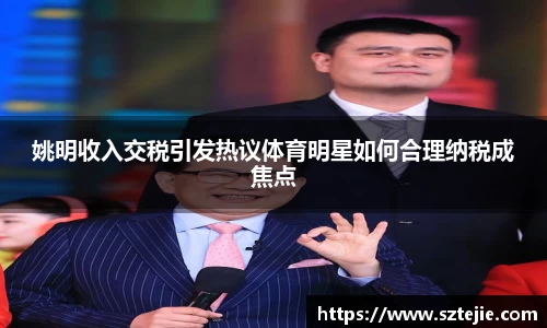 姚明收入交税引发热议体育明星如何合理纳税成焦点