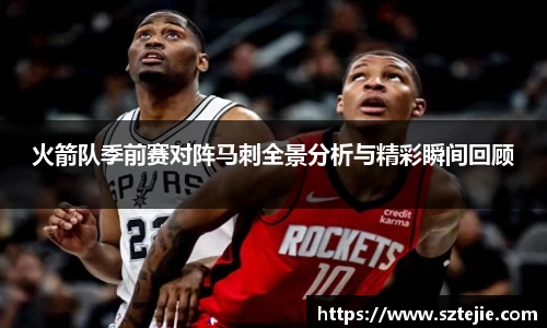 火箭队季前赛对阵马刺全景分析与精彩瞬间回顾